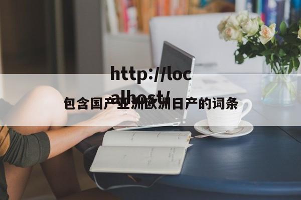 包含国产亚洲欧洲日产的词条