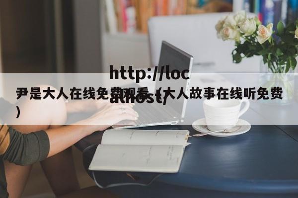 尹是大人在线免费观看（大人故事在线听免费）